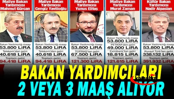 Bakan yardımcıları 2 veya 3 maaş alıyor