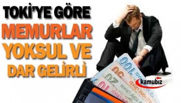 TOKİ'ye göre memurlar 'yoksul' ve 'dar gelirli'