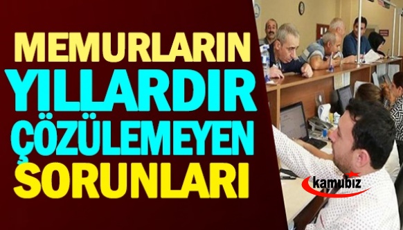 İşte memurların yıllardır çözülmeyen sorunları