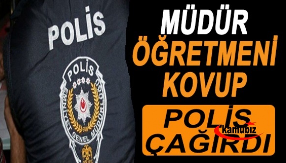 Müdür, öğretmeni okuldan kovup polis çağırdı