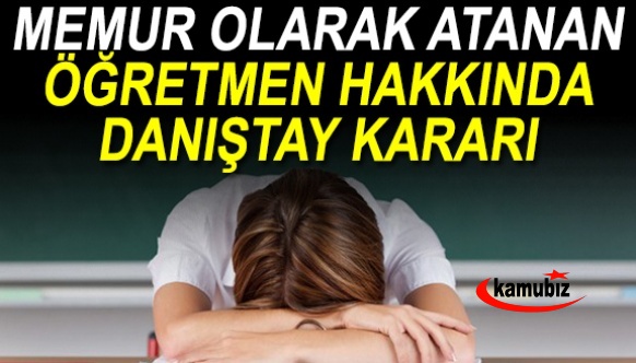 Memur olarak atanan, öğretmen hakkında Danıştay kararı!