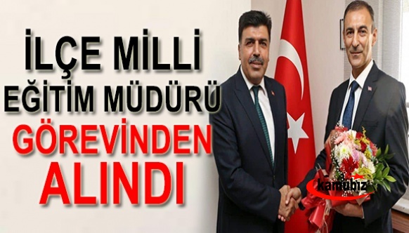 İlçe Milli Eğitim Müdürü Görevden Alındı! Yerine Okul Müdür Yardımcısı Atandı