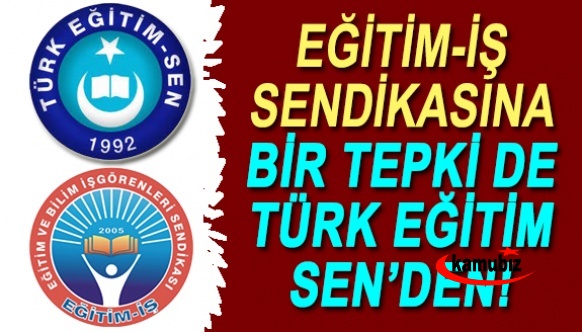 Eğitim İş Sendikasına bir tepki de Türk Eğitim Sen'den...