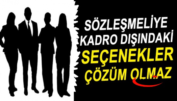 Ahmet Ünlü açıkladı! Sözleşmeliye kadro dışındaki seçenekler çözüm olmaz