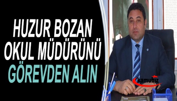 "Huzur bozan bu okul müdürünü görevden alın"