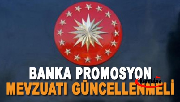 Banka promosyon mevzuatının güncellenmesi, Cumhurbaşkanlığa yazıldı!