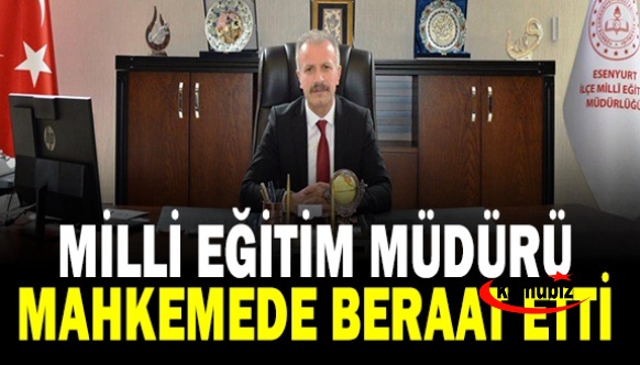 Milli Eğitim Müdürü, yargılandığı davada beraat etti!