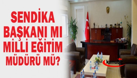 Sendika Başkanı Mı, Milli Eğitim Müdürü Mü?