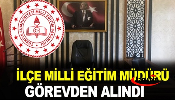 Milli Eğitim'de operasyon: İlçe Müdürü görevden alındı