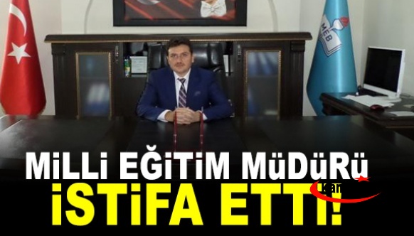 Milli Eğitim Müdürü Ramazan DÖNMEZ istifa etti