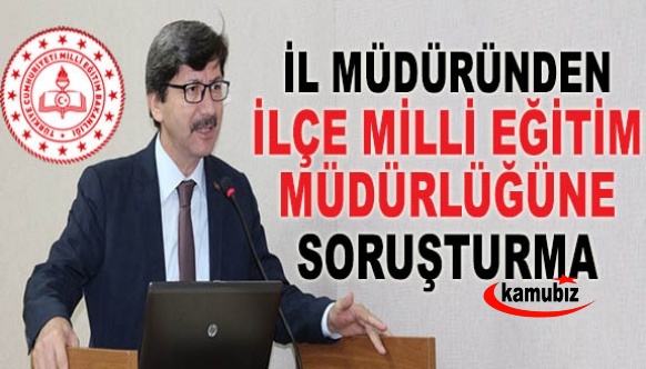 İl Milli Eğitim, ilçe müdürüne soruşturma başlattı