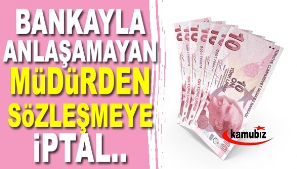 Bankayla Anlaşamayan Müdür, Sözleşmeyi İptal Etti!