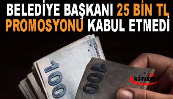 Belediye Başkanı 25 bin TL promosyonu kabul etmedi.