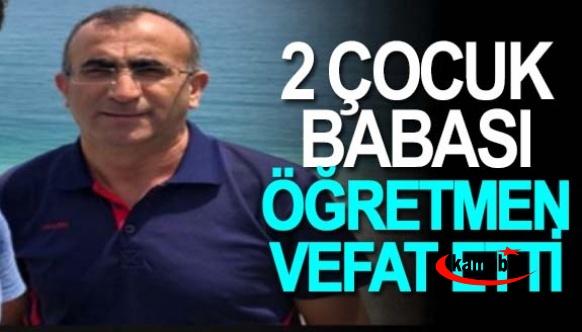 2 çocuk babası öğretmen vefat etti!