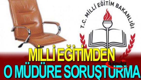 İl milli eğitim, o müdüre soruşturma başlatı!