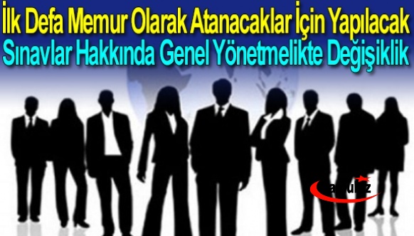 İlk Defa Memur Olarak Atanacaklar İçin Yapılacak Sınavlar Hakkında Genel Yönetmelikte Değişiklik