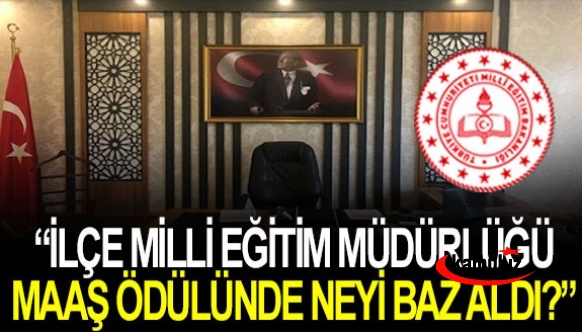 İlçe Milli Eğitim Müdürlüğü, maaş ödüllendirmesinde neyi baz aldı?