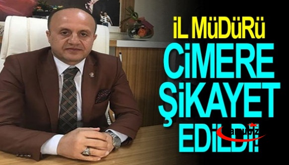 İl Müdürü CİMER'e Şikayet Edildi