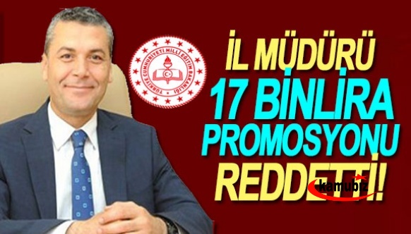 İl Milli Eğitim Müdürü, 17 bin lira promosyonu reddetti