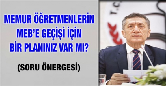 Memur öğretmenlerin MEB'e geçiş yapması için bir planınız var mı? (Soru Önergesi)