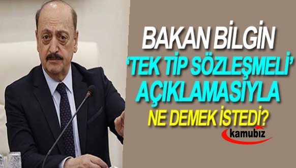 Bakan Bilgin 'tek tip sözleşmeli' açıklamasıyla ne demek istedi?