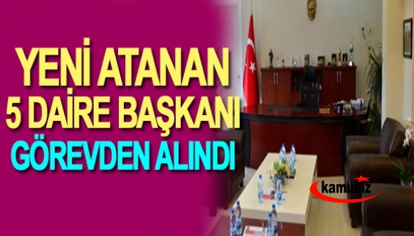 Yeni atanan 5 daire başkanı görevden tekrar alındı