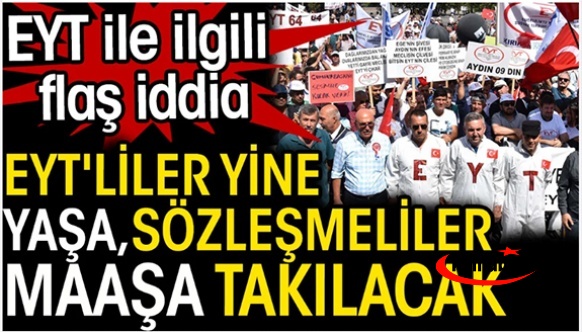 EYT ve sözleşmelierle ilgili flaş iddia. EYT'liler yine yaşa sözleşmeliler maaşa takılacak