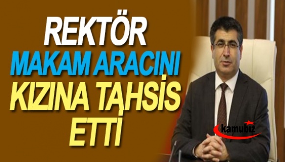 Rektör, devletin aracını okula gitmesi için kızına tahsis etti. Evle Okulun Arası 200 Metre