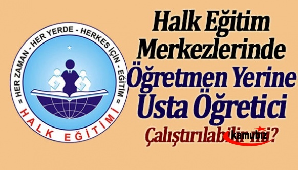 Halk Eğitim Merkezlerinde, Öğretmen Yerine Usta Öğretici Çalıştırılabilir mi? İşte Danıştay Kararı