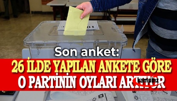 26 ilde yapılan ankete göre, o partinin oyları artıyor!