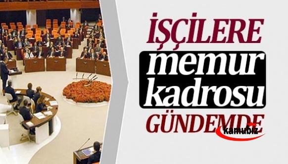 İşçilere, memur kadrosu verilmesi Meclis'e sunuldu