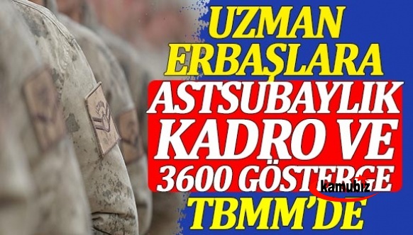 Uzman erbaşlara kadro, 3600 ek gösterge ve astsubaylık verilmesi Meclise sunuldu