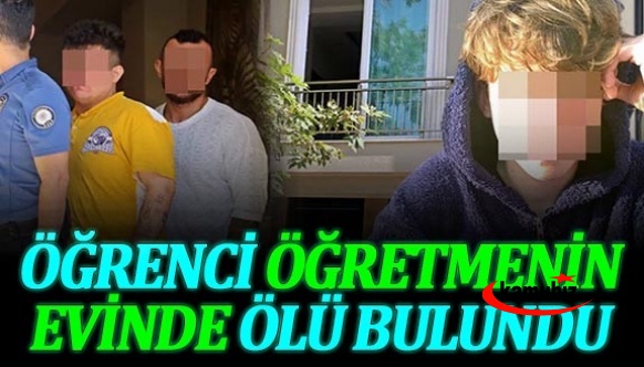 17 yaşındaki öğrenci, öğretmeninin evinde ölü bulundu! Üst kısmı çıplak, kıyafeti ıslakmış