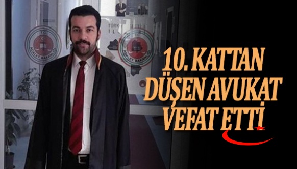 10. kattan düşen Avukat hayatını kaybetti