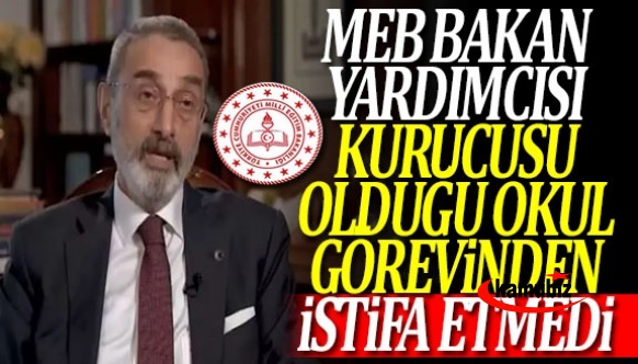 MEB bakan yardımcısı kurucusu olduğu okuldaki görevinden hala istifa etmedi