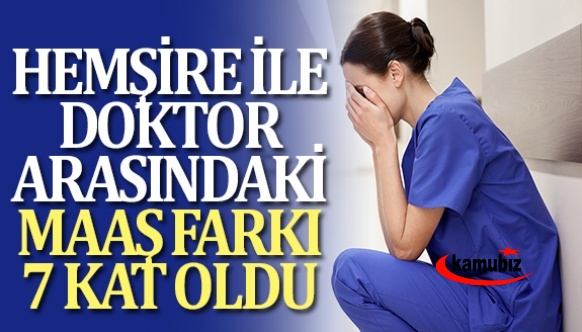 Hemşire ile Doktor Arasındaki Maaş Farkı 7 Kat Oldu!