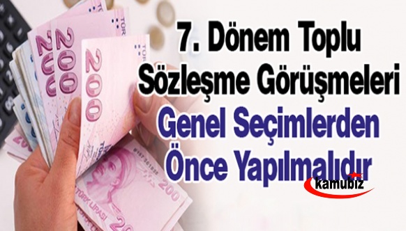 7. Dönem Toplu Sözleşme Seçimden Önce Yapılsın