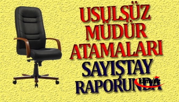 Usulsüz müdür ve şube müdürü atamaları Sayıştay raporunda