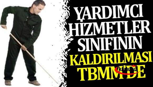 Yardımcı hizmetler sınıfının kaldırılması ve eğitim durumlarına uygun kadrolara atanması Meclise taşındı