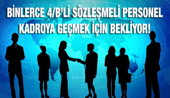 Binlerce sözleşmeli 4/B'li personel kadroya geçmek için beklemektedir.