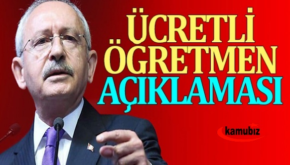 Kılıçdaroğlu'ndan, ücretli öğretmen açıklaması!