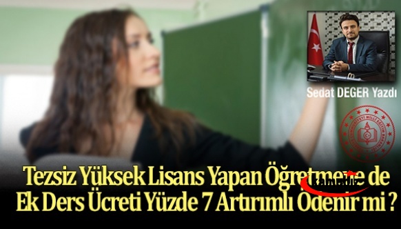 Tezsiz Yüksek Lisans Yapan Öğretmene de Ek Ders Ücreti Yüzde 7 Artırımlı Ödenir mi ?