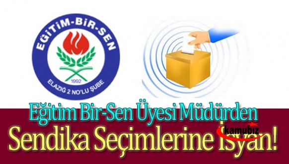 Eğitim Bir-Sen Üyesi Okul Müdüründen Sendika Seçimlerine İsyan!