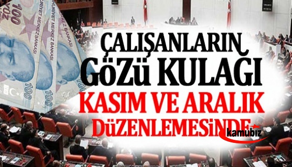 Çalışanların gözü kulağı Kasım ve Aralıktaki düzenlemelerde