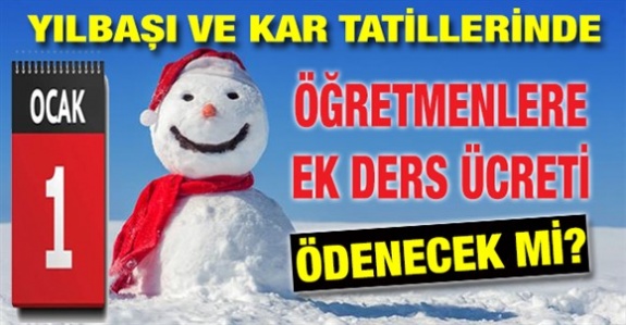 1 Ocak 2019 yılbaşı tatilinde öğretmenlerin ek ders ücreti kesilecek mi? Kar tatillerinde ek ders ödenecek mi?