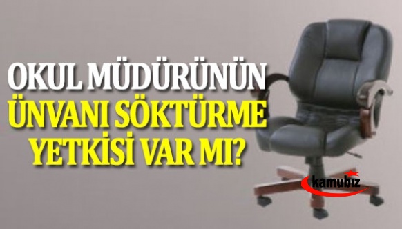 Okul müdürünün unvanı söktürme yetkisi var mı?