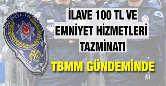 Polislerin ilave 100 TL ödemesi ve emniyet hizmetleri tazminatı oranının artırılması TBMM gündeminde