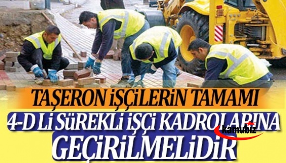 “Taşeron işçilerin tamamı, 4-D sürekli işçi kadrolarına geçirilmelidir”