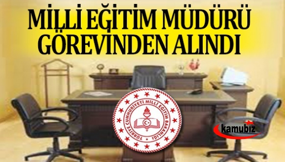 İlçe milli eğitim müdürü görevden alındı yerine atama yapıldı