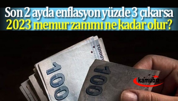 Son 2 ayda enflasyon yüzde 3 çıkarsa 2023 memur zammı ne kadar olur?